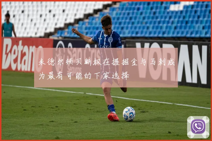 米德尔顿买断权在握掘金与马刺成为最有可能的下家选择